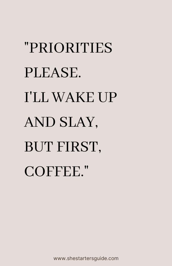 Boss Babe Morning Captions. _Priorities please. I'll wake up and slay, but first, coffee