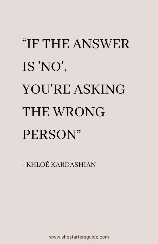 Boss Babe Quote About Success by Khloé kardashian. “If the answer is 'no', you're asking the wrong person”