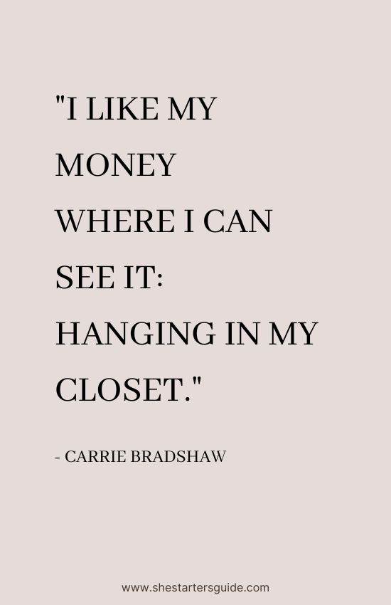 Boss Babe Saying by Carrie Bradshaw. I like my money where I can see it, hanging in my closet.