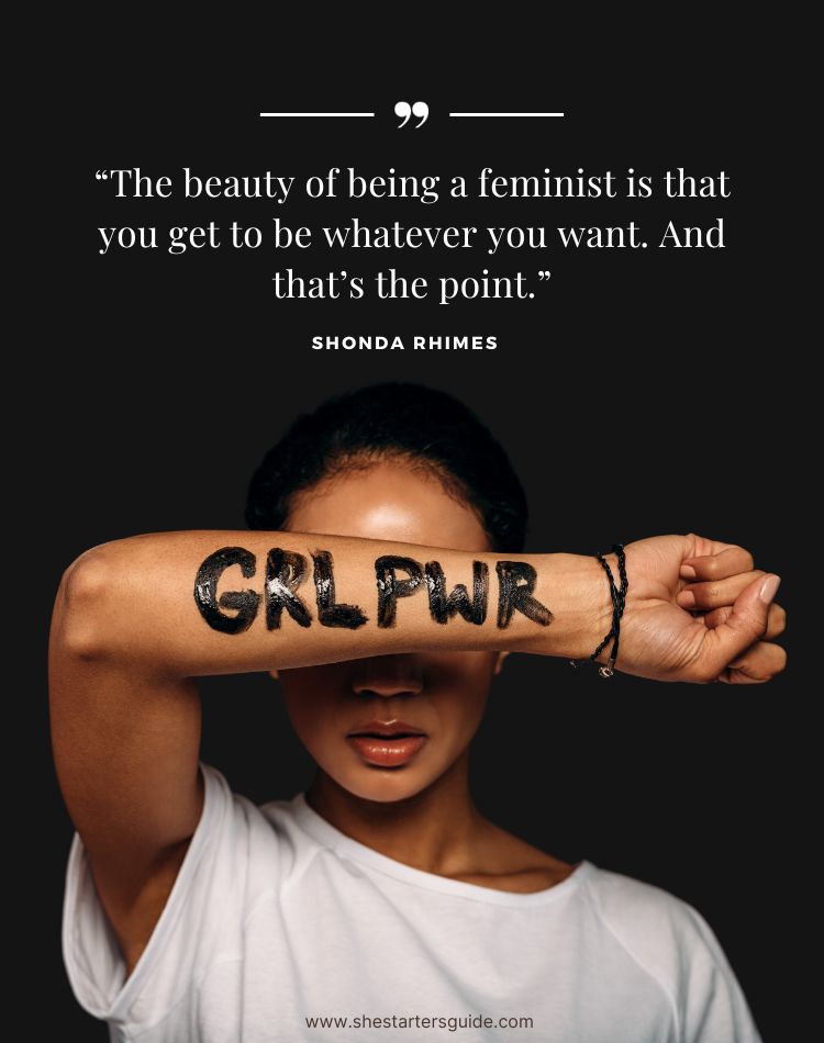 Classy Beautiful Woman Quotes by Shonda Rhimes. The beauty of being a feminist is that you get to be whatever you want. And that’s the point