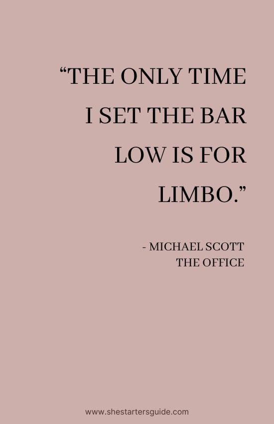 Funny Boss Babe Quote by Michae Scott. “The only time I set the bar low is for limbo.”