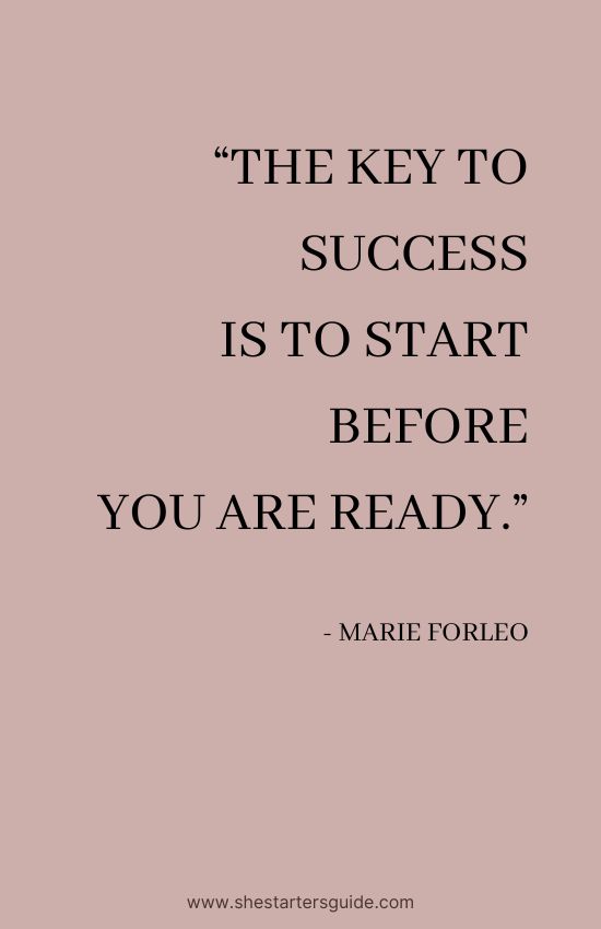 Positive Boss Babe Quote by Marie Forleo. “The key to success is to start before you are ready.”