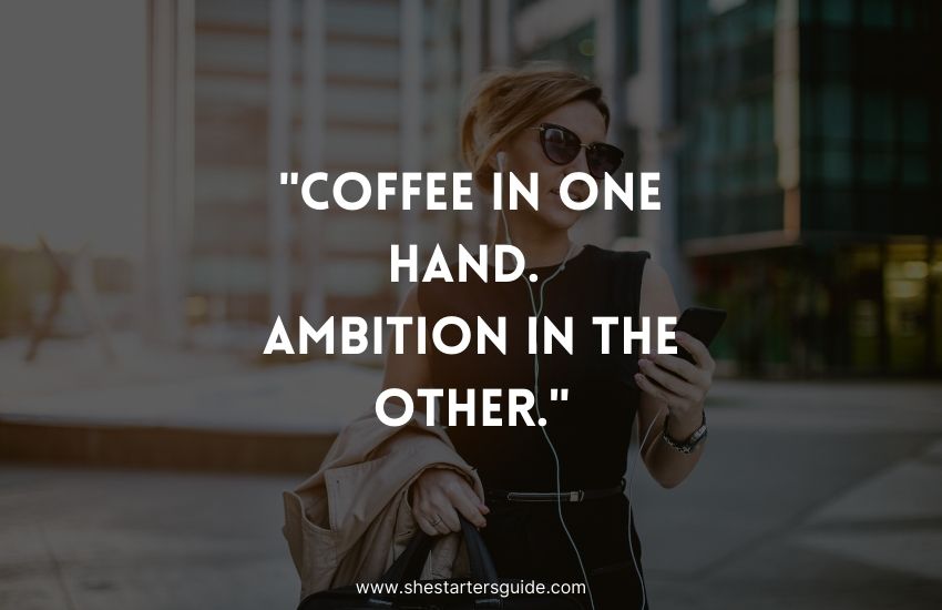 ambitious lady boss quote. coffee in one hand ambition in the other