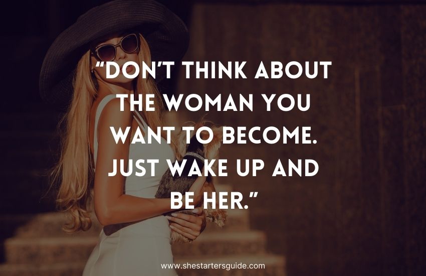 ambitious lady boss quote. dont think about the woman you want to become just wake up and be her