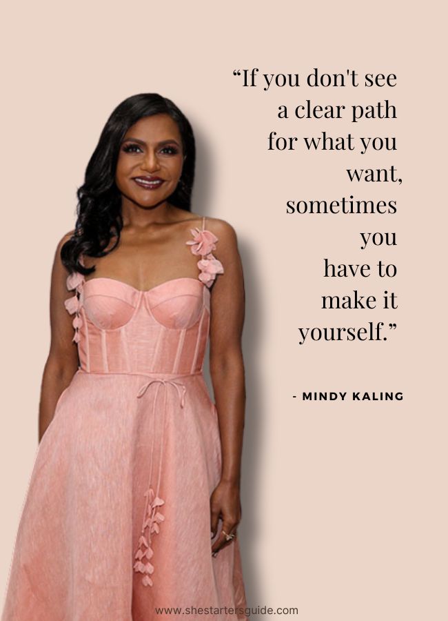strong classy confident wmen quotes. mindy Kaling. If you don't see a clear path for what you want, sometimes you have to make it yourself.