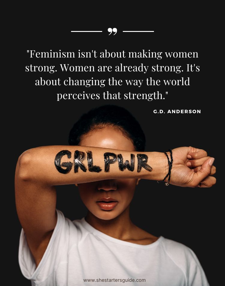 strong women quote by g.d. anderson. Feminism isn't about making women strong. Women are already strong. It's about changing the way the world perceives that strength
