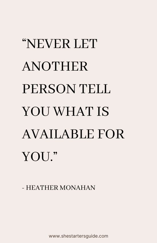 Hustle Female Entrepreneurs Quote by Heater Monahan. _Never let another person tell you what is available for you