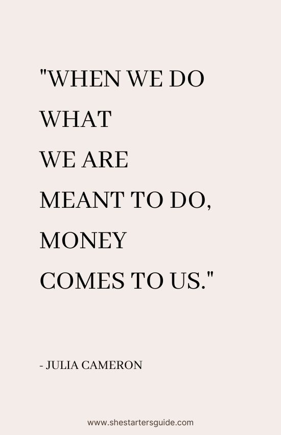 Inspirational Boss Hustler Quotes by Julia Cameron. _When we do what we are meant to do, money comes to us
