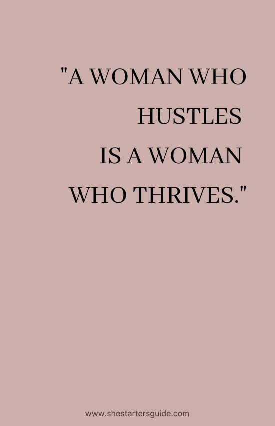 Quotes about a Woman Hustling. _A woman who hustles is a woman who thrives